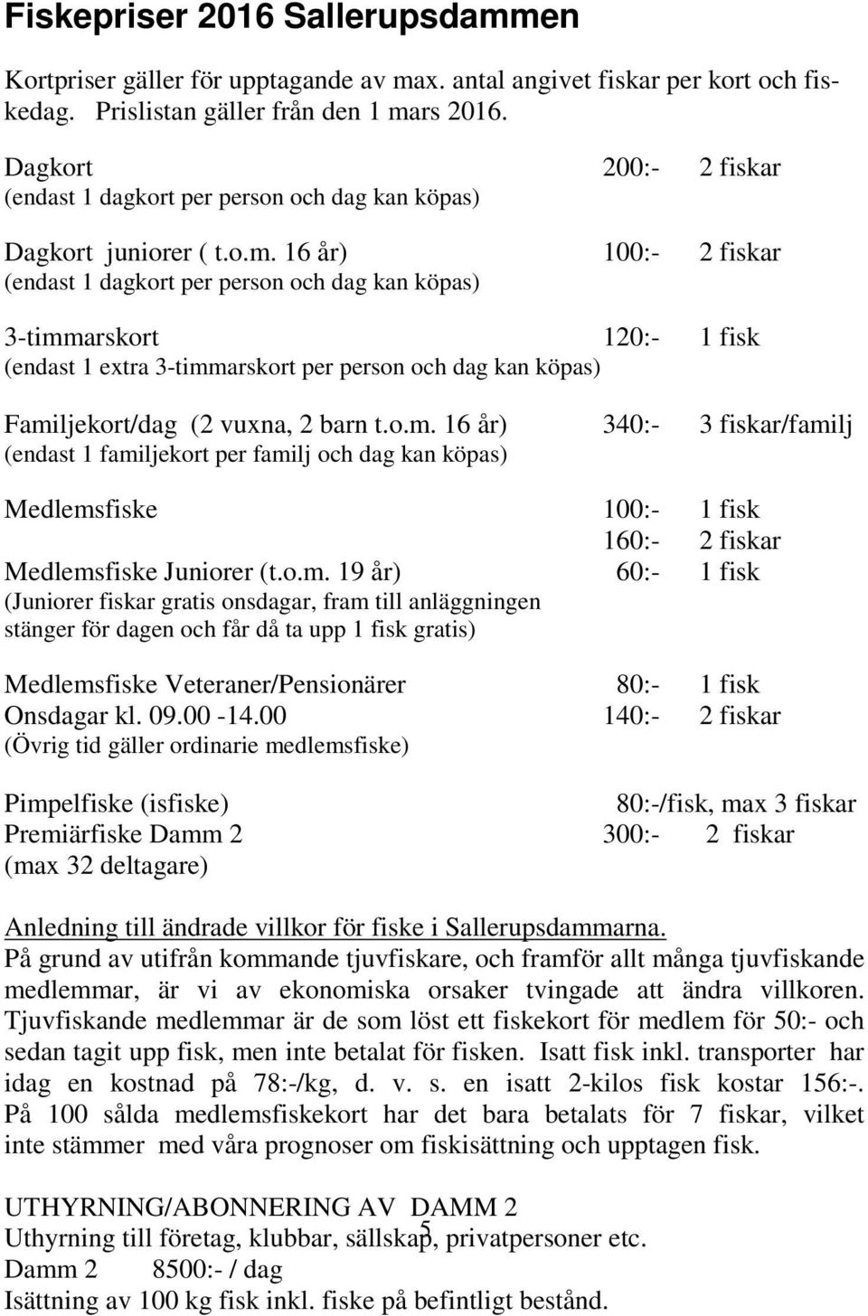 16 år) 100:- 2 fiskar (endast 1 dagkort per person och dag kan köpas) 3-timm
