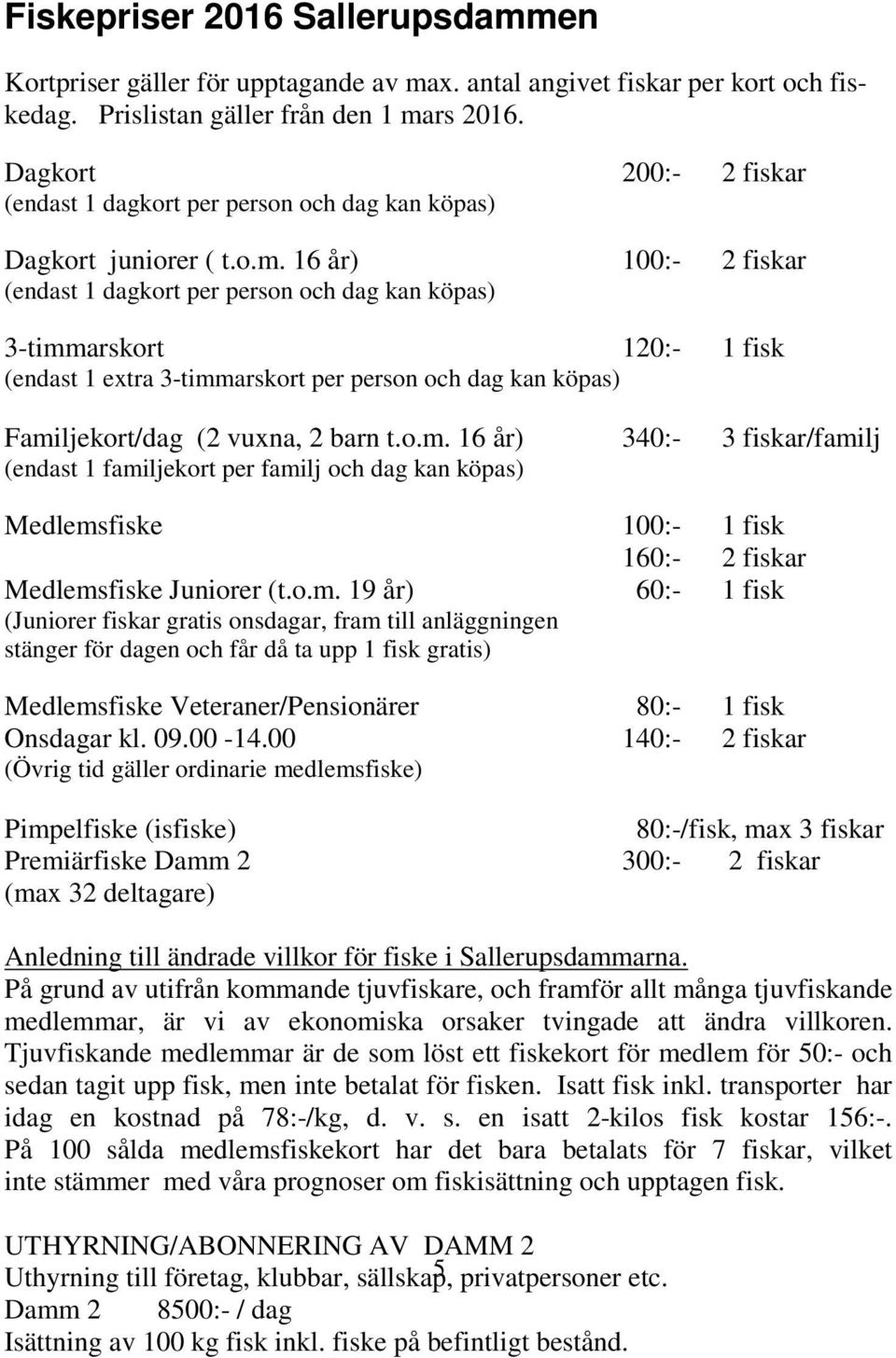 16 år) 100:- 2 fiskar (endast 1 dagkort per person och dag kan köpas) 3-timm