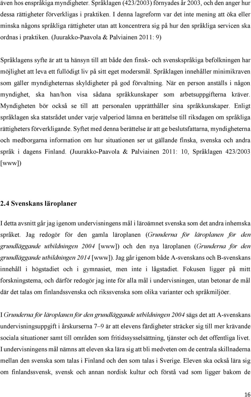 (Juurakko-Paavola & Palviainen 2011: 9) Språklagens syfte är att ta hänsyn till att både den finsk- och svenskspråkiga befolkningen har möjlighet att leva ett fullödigt liv på sitt eget modersmål.