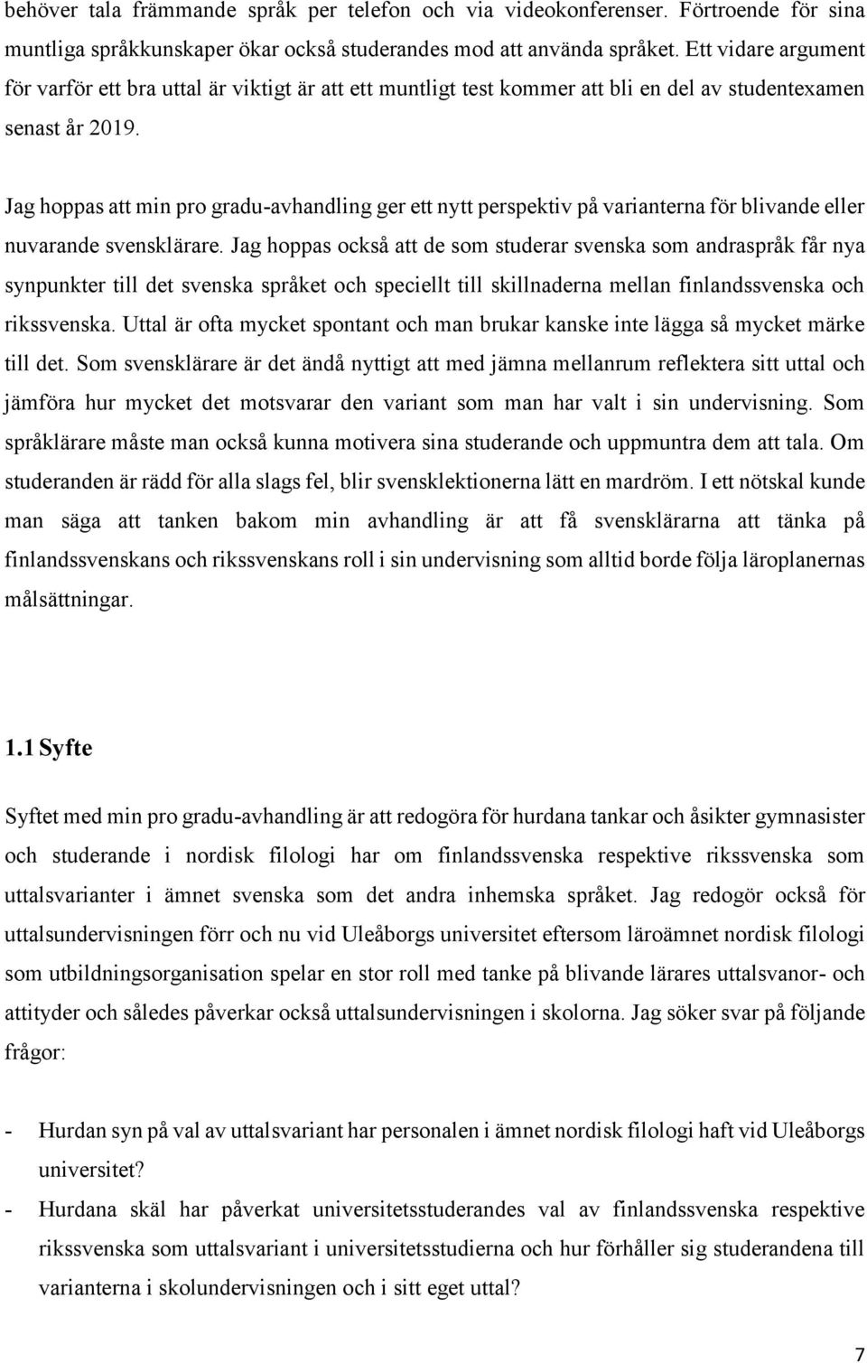 Jag hoppas att min pro gradu-avhandling ger ett nytt perspektiv på varianterna för blivande eller nuvarande svensklärare.