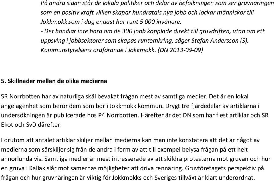 - Det handlar inte bara om de 300 jobb kopplade direkt till gruvdriften, utan om ett uppsving i jobbsektorer som skapas runtomkring, säger Stefan Andersson (S), Kommunstyrelsens ordförande i Jokkmokk.