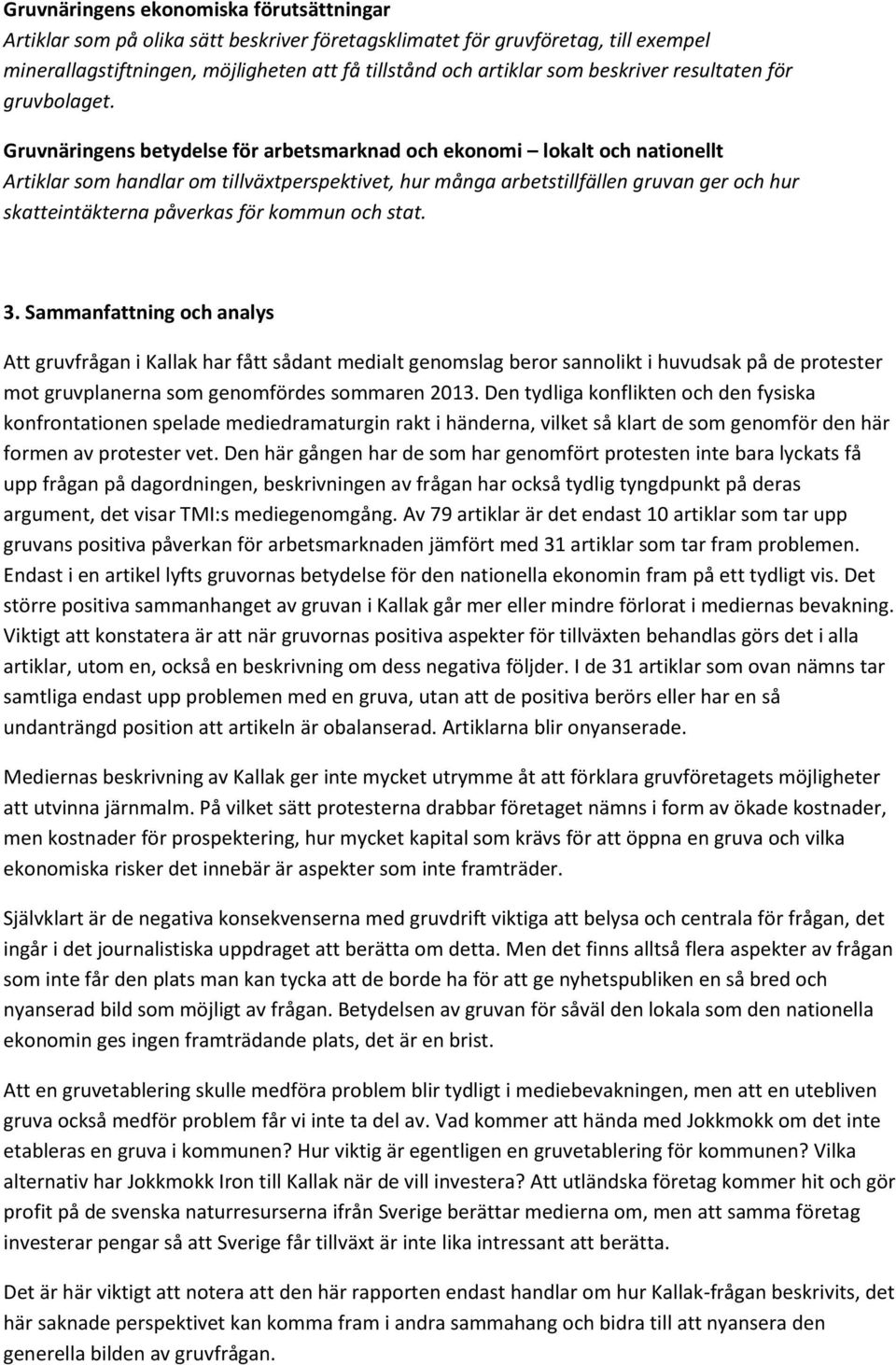 Gruvnäringens betydelse för arbetsmarknad och ekonomi lokalt och nationellt Artiklar som handlar om tillväxtperspektivet, hur många arbetstillfällen gruvan ger och hur skatteintäkterna påverkas för