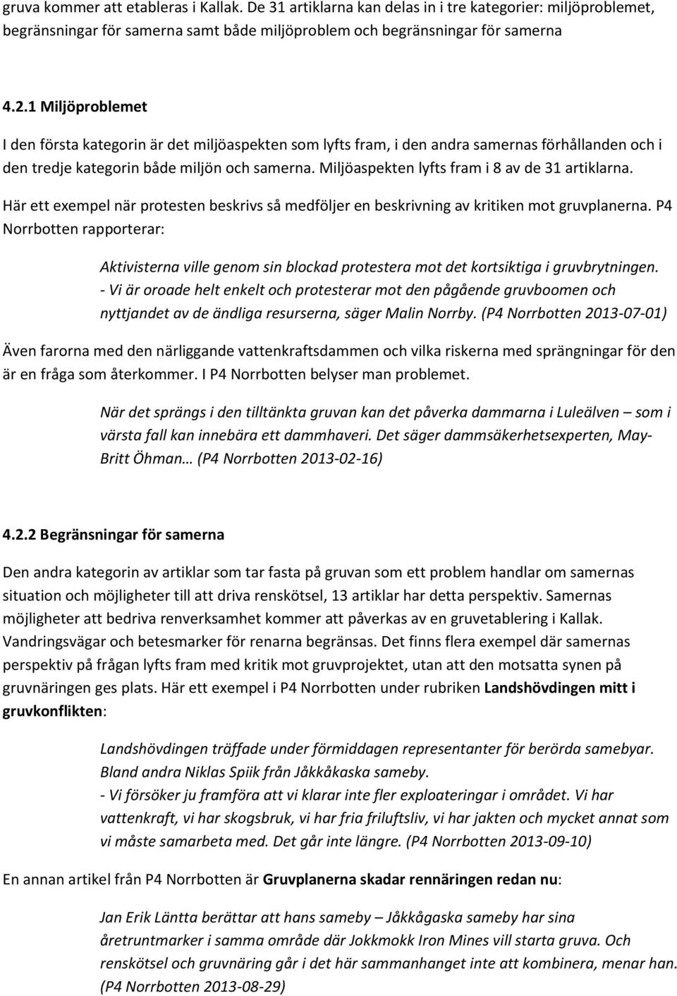 Miljöaspekten lyfts fram i 8 av de 31 artiklarna. Här ett exempel när protesten beskrivs så medföljer en beskrivning av kritiken mot gruvplanerna.