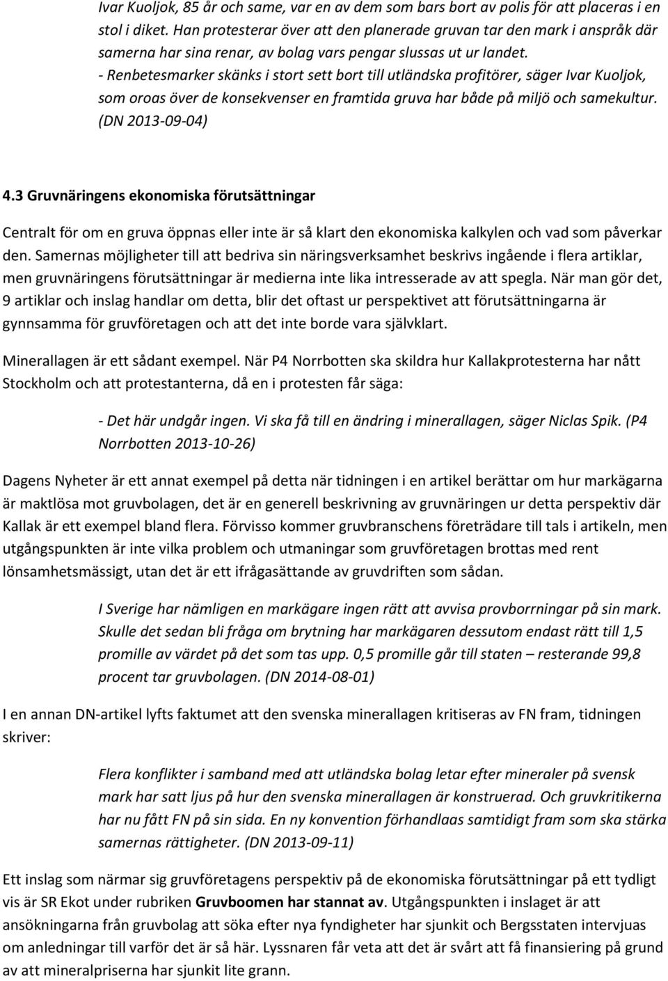 - Renbetesmarker skänks i stort sett bort till utländska profitörer, säger Ivar Kuoljok, som oroas över de konsekvenser en framtida gruva har både på miljö och samekultur. (DN 2013-09-04) 4.