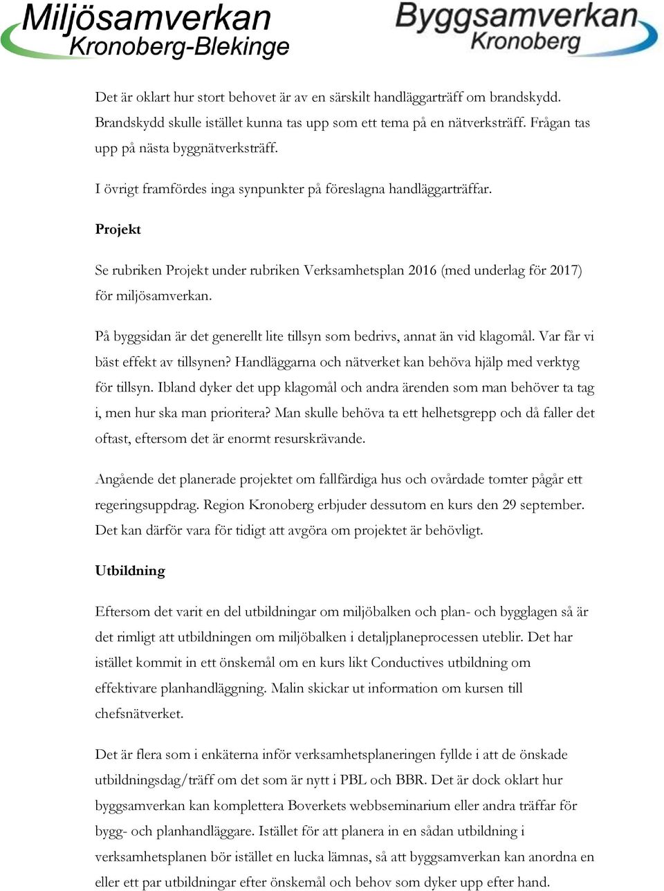 På byggsidan är det generellt lite tillsyn som bedrivs, annat än vid klagomål. Var får vi bäst effekt av tillsynen? Handläggarna och nätverket kan behöva hjälp med verktyg för tillsyn.