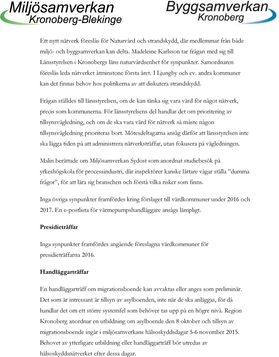 andra kommuner kan det finnas behov hos politikerna av att diskutera strandskydd. Frågan ställdes till länsstyrelsen, om de kan tänka sig vara värd för något nätverk, precis som kommunerna.