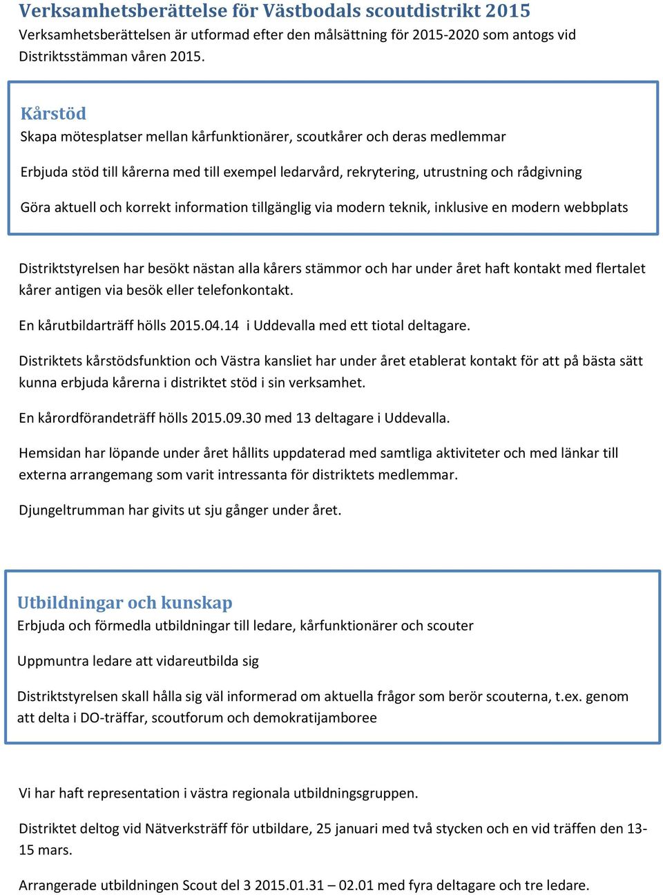 information tillgänglig via modern teknik, inklusive en modern webbplats Distriktstyrelsen har besökt nästan alla kårers stämmor och har under året haft kontakt med flertalet kårer antigen via besök