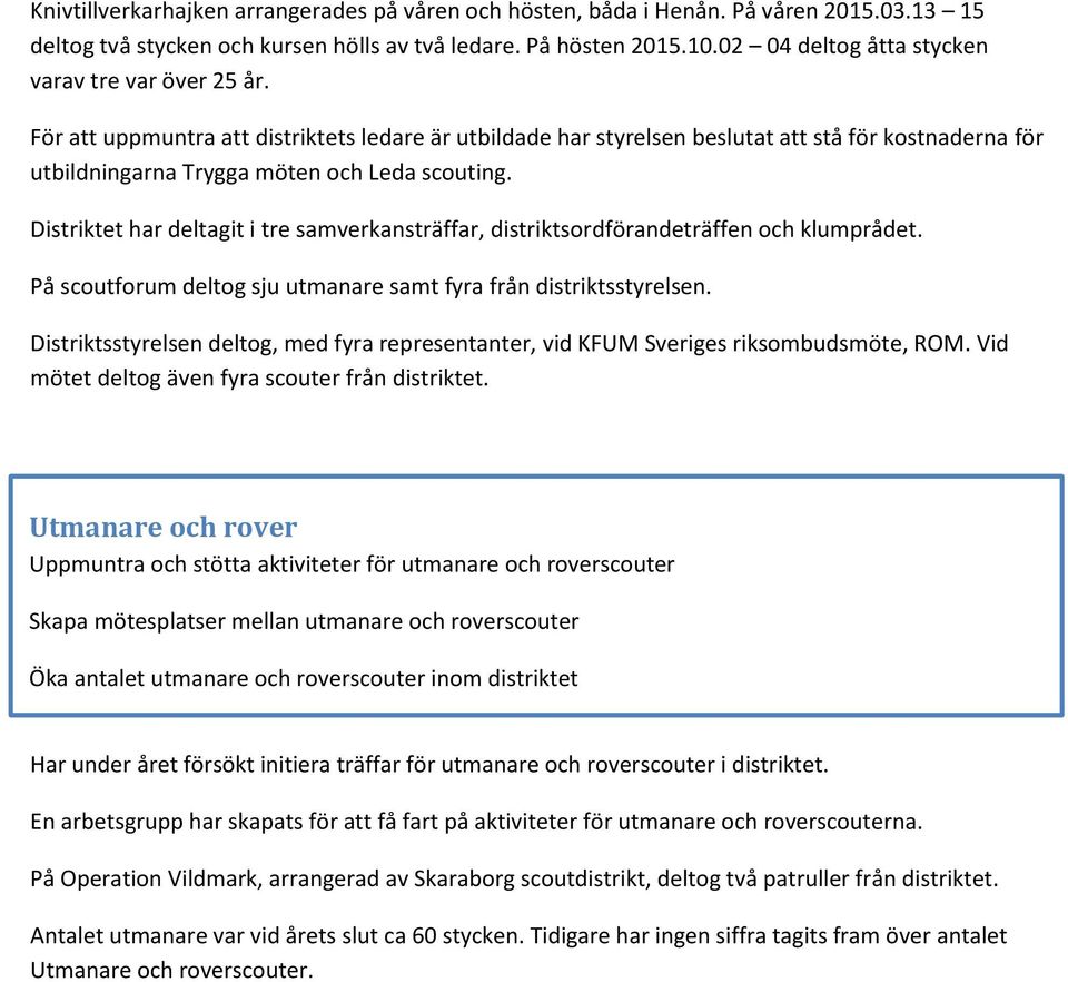 För att uppmuntra att distriktets ledare är utbildade har styrelsen beslutat att stå för kostnaderna för utbildningarna Trygga möten och Leda scouting.