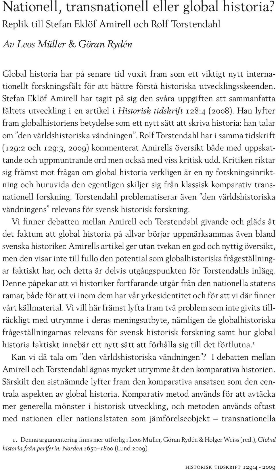 förstå historiska utvecklingsskeenden. Stefan Eklöf Amirell har tagit på sig den svåra uppgiften att sammanfatta fältets utveckling i en artikel i Historisk tidskrift 128:4 (2008).