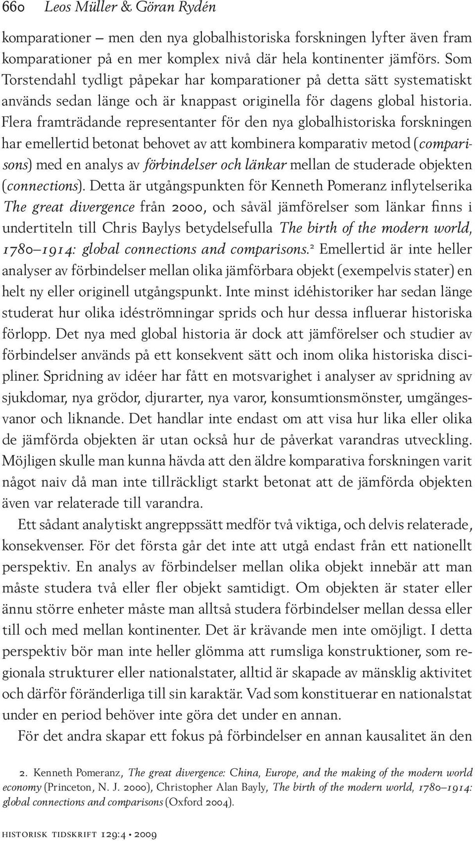 Flera framträdande representanter för den nya globalhistoriska forskningen har emellertid betonat behovet av att kombinera komparativ metod (comparisons) med en analys av förbindelser och länkar