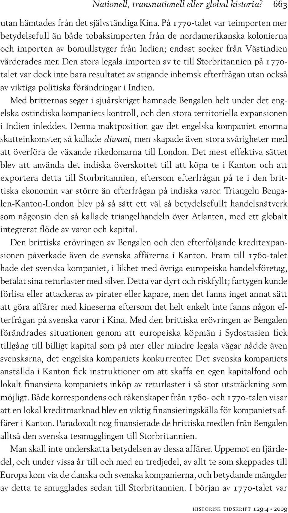 Den stora legala importen av te till Storbritannien på 1770- talet var dock inte bara resultatet av stigande inhemsk efterfrågan utan också av viktiga politiska förändringar i Indien.