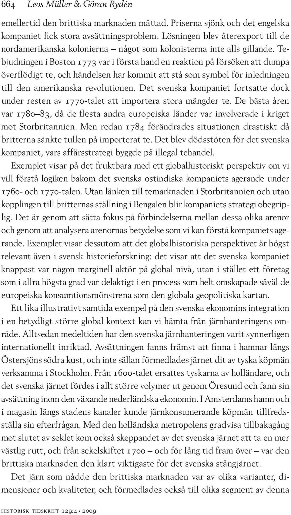 Tebjudningen i Boston 1773 var i första hand en reaktion på försöken att dumpa överflödigt te, och händelsen har kommit att stå som symbol för inledningen till den amerikanska revolutionen.