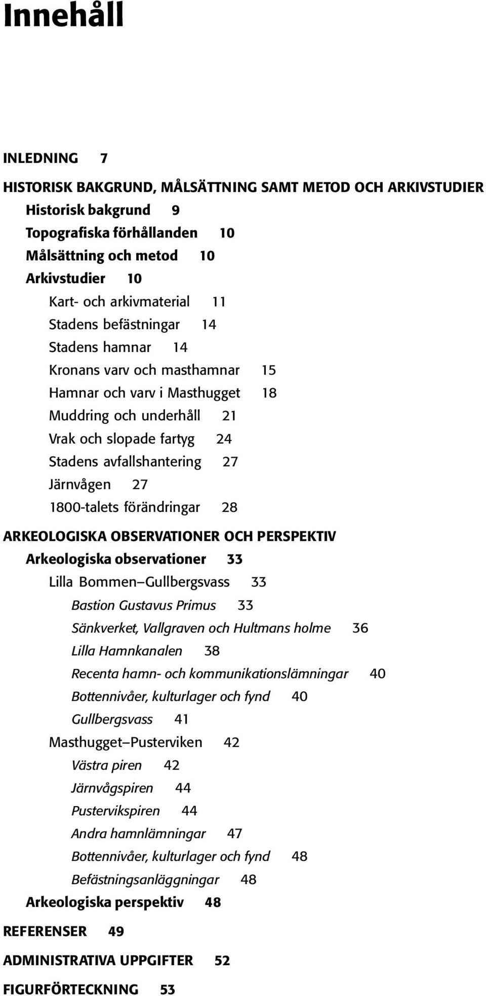 1800-talets förändringar 28 ARKEOLOGISKA OBSERVATIONER OCH PERSPEKTIV Arkeologiska observationer 33 Lilla Bommen Gullbergsvass 33 Bastion Gustavus Primus 33 Sänkverket, Vallgraven och Hultmans holme