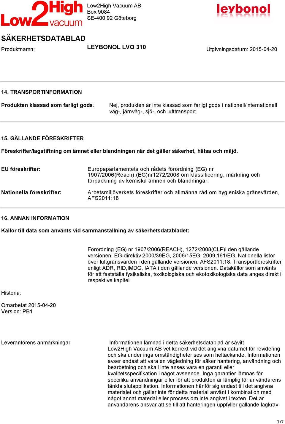 EU föreskrifter: Nationella föreskrifter: Europaparlamentets och rådets förordning (EG) nr 1907/2006(Reach).