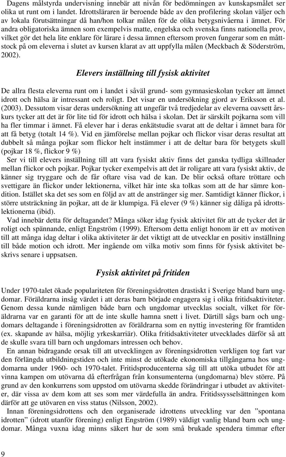 För andra obligatoriska ämnen som exempelvis matte, engelska och svenska finns nationella prov, vilket gör det hela lite enklare för lärare i dessa ämnen eftersom proven fungerar som en måttstock på