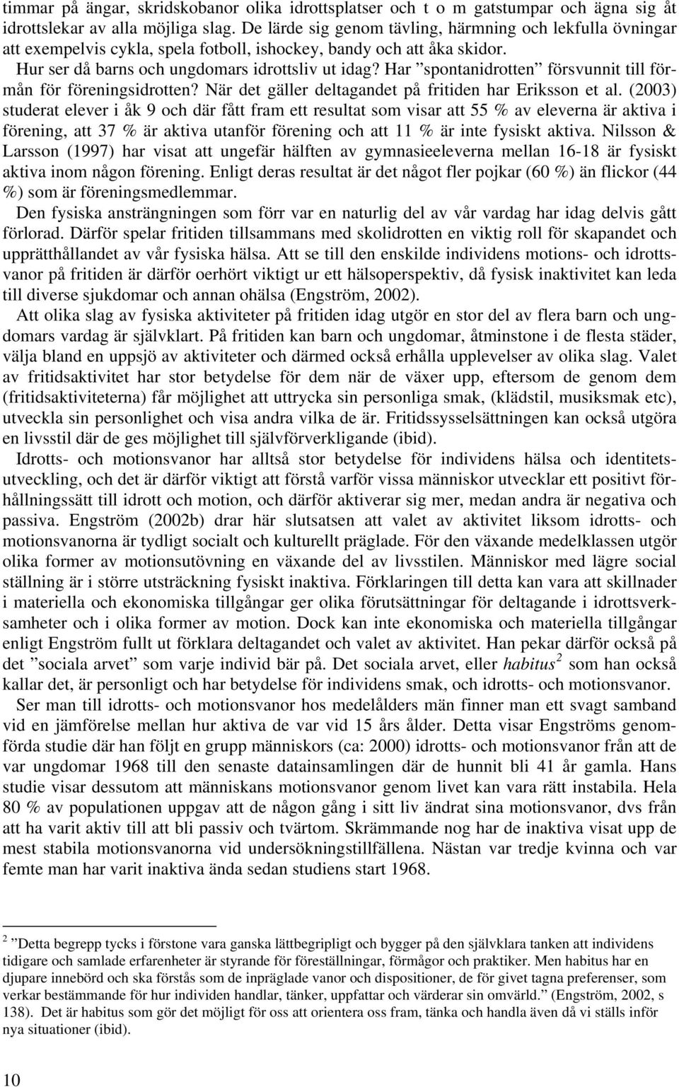 Har spontanidrotten försvunnit till förmån för föreningsidrotten? När det gäller deltagandet på fritiden har Eriksson et al.