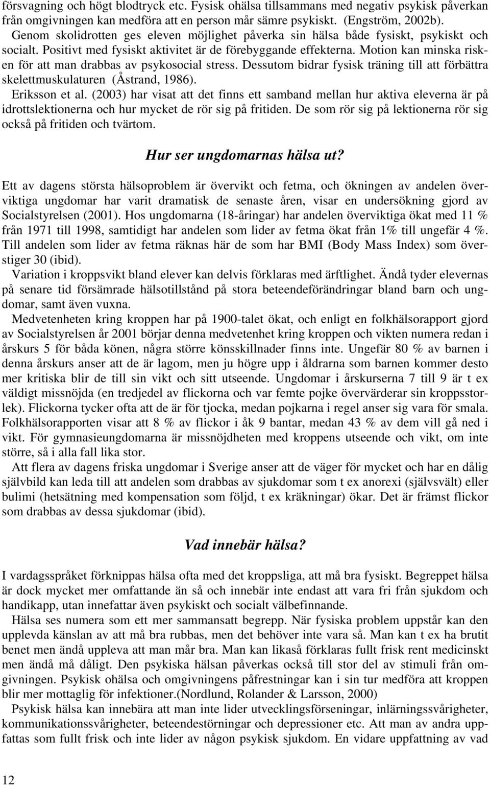 Motion kan minska risken för att man drabbas av psykosocial stress. Dessutom bidrar fysisk träning till att förbättra skelettmuskulaturen (Åstrand, 1986). Eriksson et al.