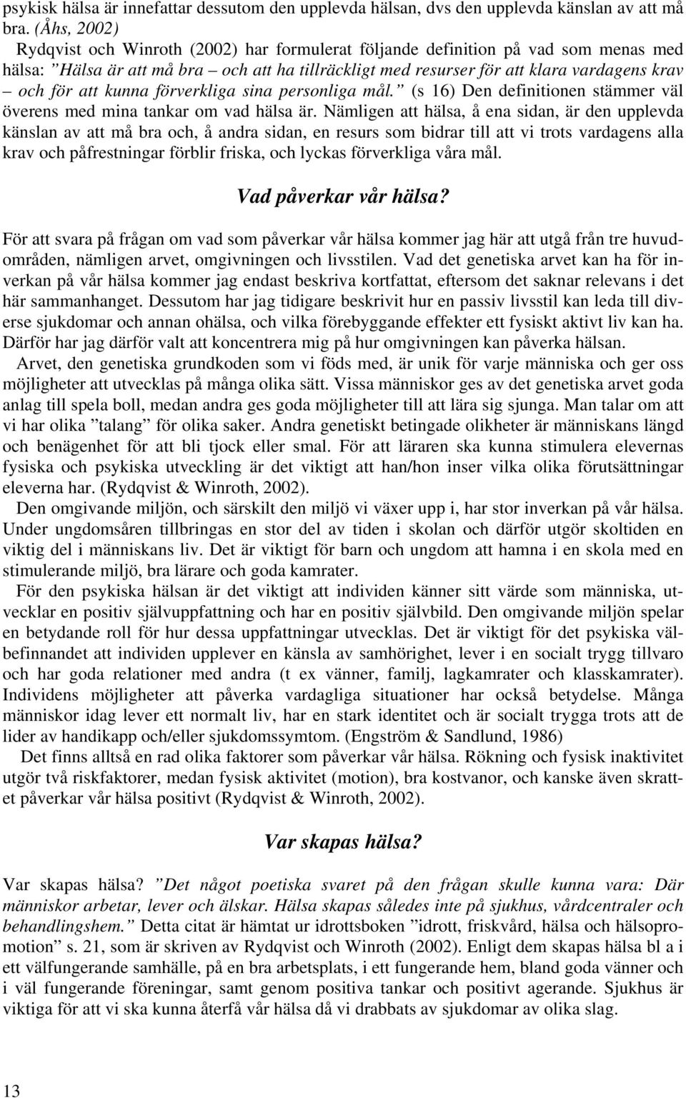 att kunna förverkliga sina personliga mål. (s 16) Den definitionen stämmer väl överens med mina tankar om vad hälsa är.