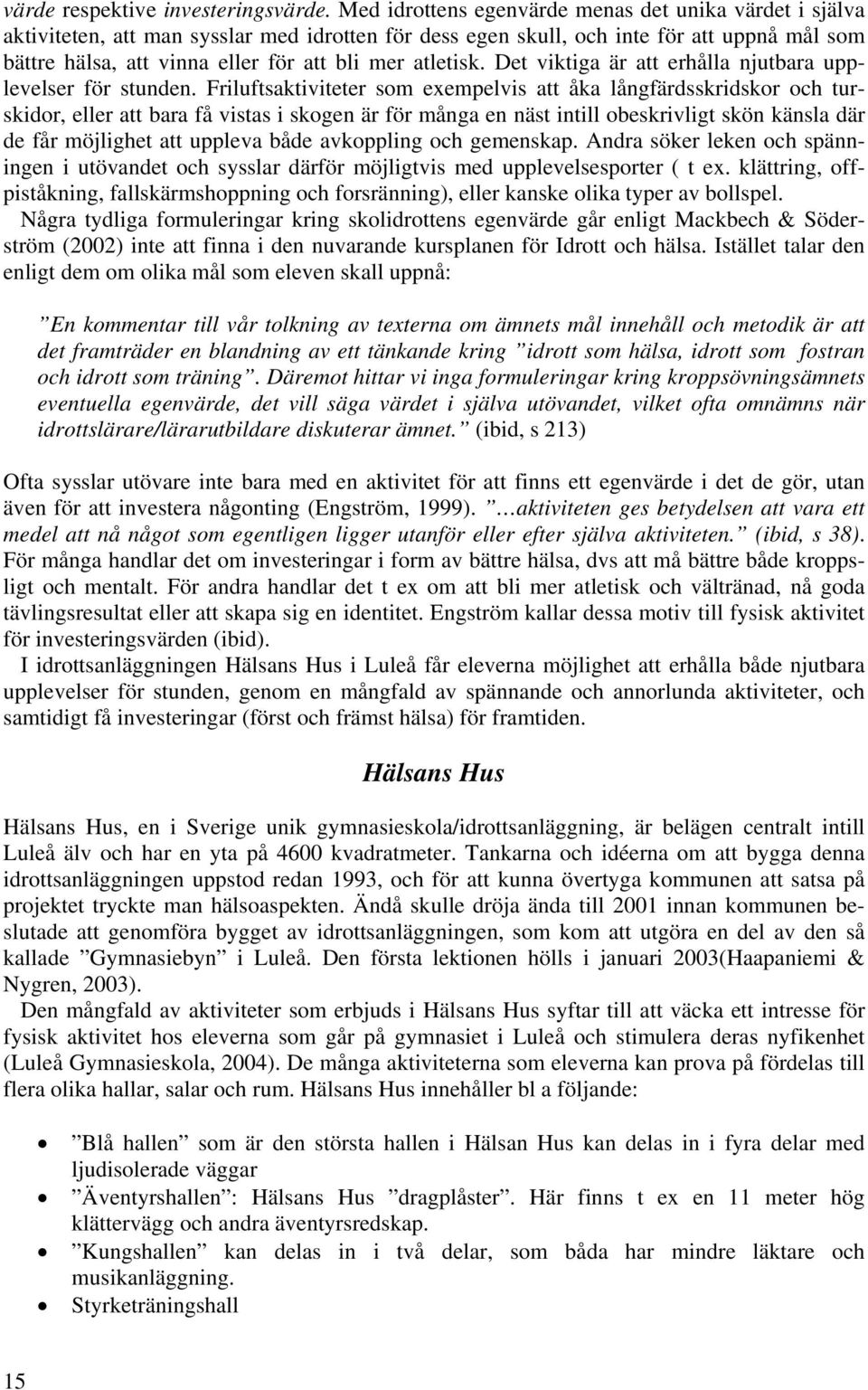 atletisk. Det viktiga är att erhålla njutbara upplevelser för stunden.