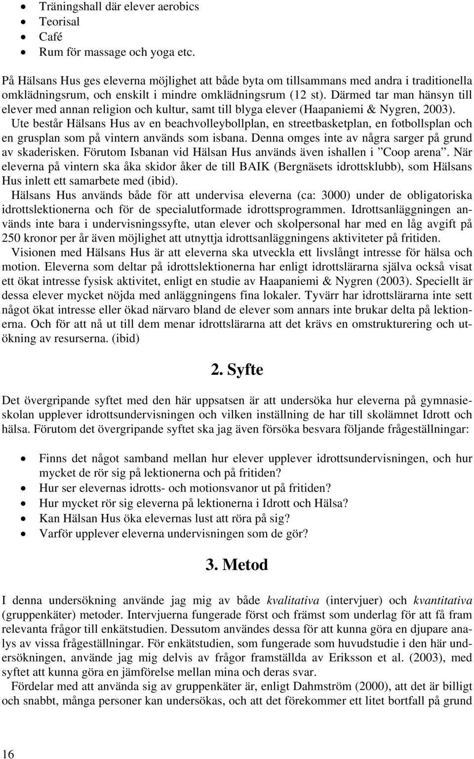 Därmed tar man hänsyn till elever med annan religion och kultur, samt till blyga elever (Haapaniemi & Nygren, 2003).