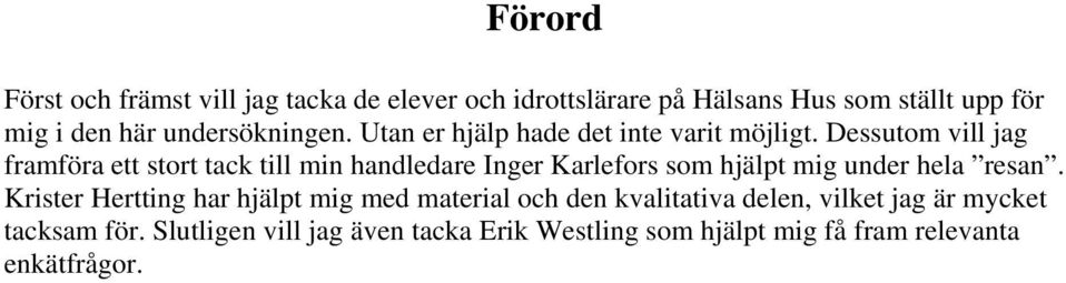 Dessutom vill jag framföra ett stort tack till min handledare Inger Karlefors som hjälpt mig under hela resan.