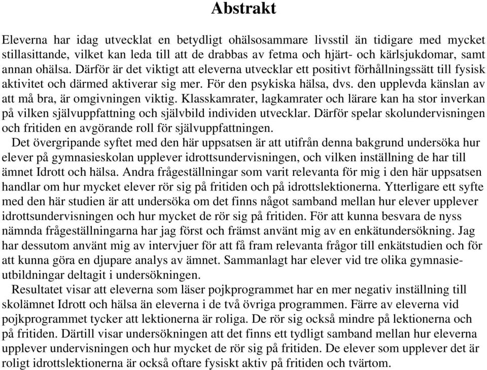 den upplevda känslan av att må bra, är omgivningen viktig. Klasskamrater, lagkamrater och lärare kan ha stor inverkan på vilken självuppfattning och självbild individen utvecklar.