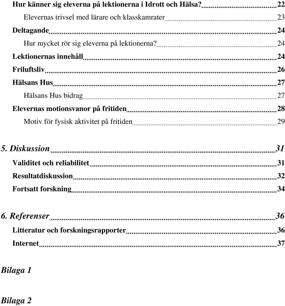 24 Lektionernas innehåll 24 Friluftsliv 26 Hälsans Hus 27 Hälsans Hus bidrag 27 Elevernas motionsvanor på fritiden 28 Motiv