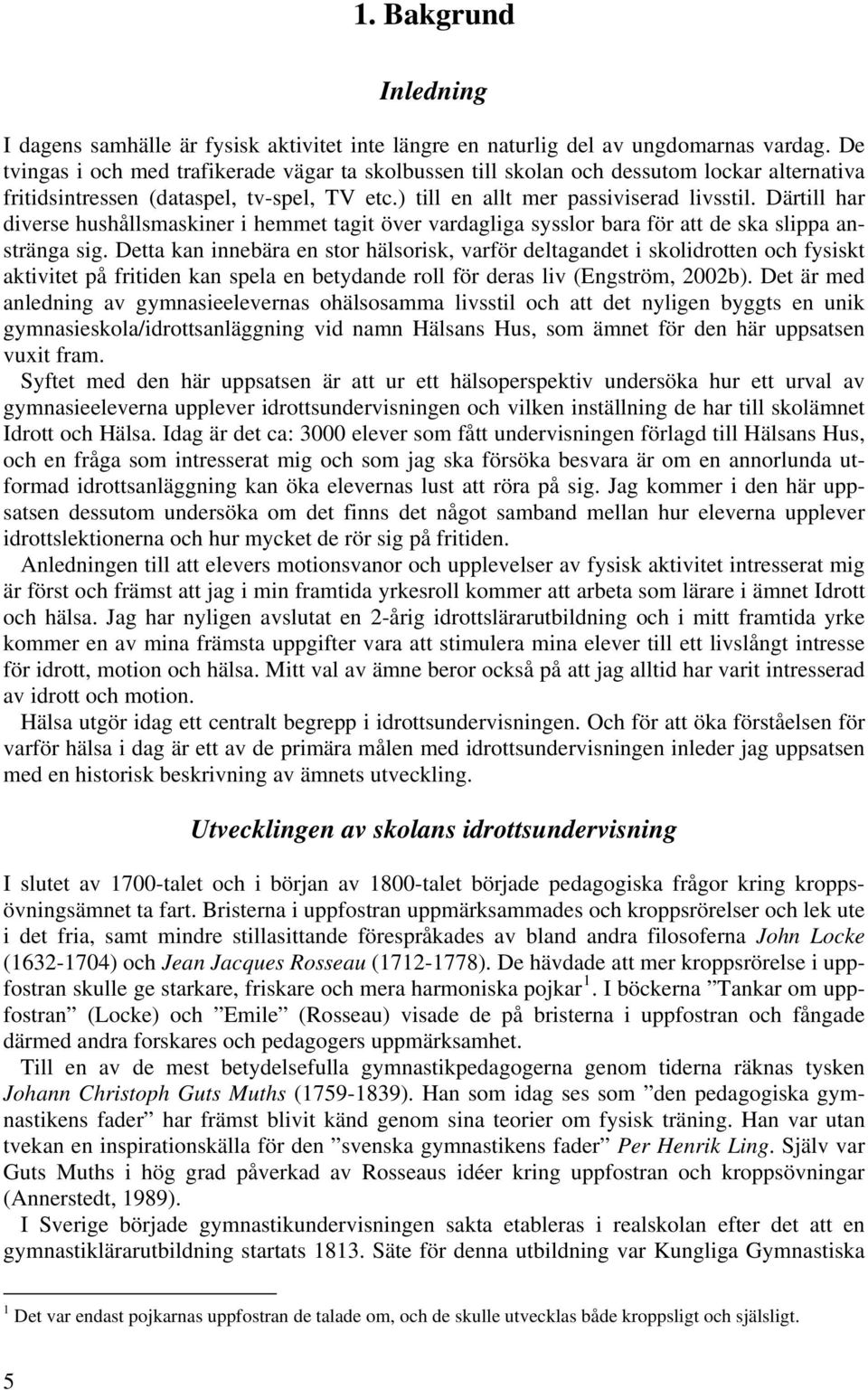Därtill har diverse hushållsmaskiner i hemmet tagit över vardagliga sysslor bara för att de ska slippa anstränga sig.