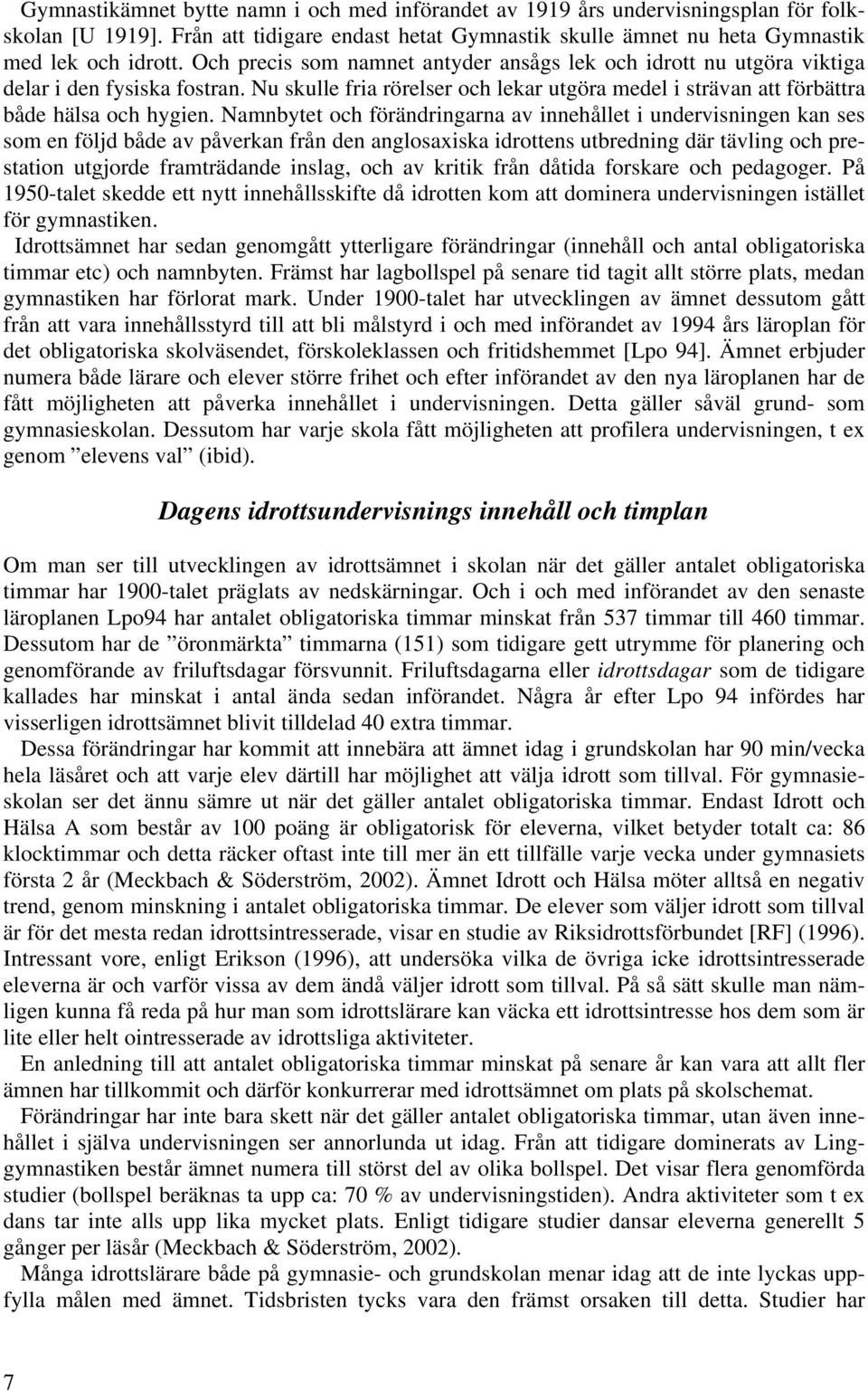 Namnbytet och förändringarna av innehållet i undervisningen kan ses som en följd både av påverkan från den anglosaxiska idrottens utbredning där tävling och prestation utgjorde framträdande inslag,