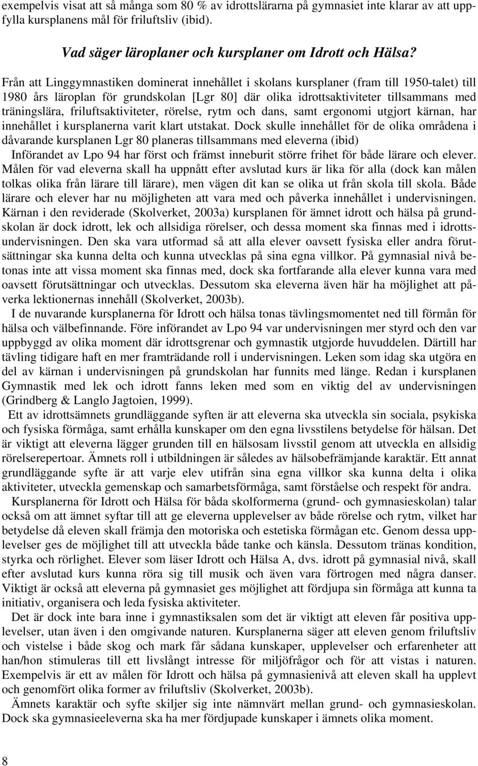 friluftsaktiviteter, rörelse, rytm och dans, samt ergonomi utgjort kärnan, har innehållet i kursplanerna varit klart utstakat.