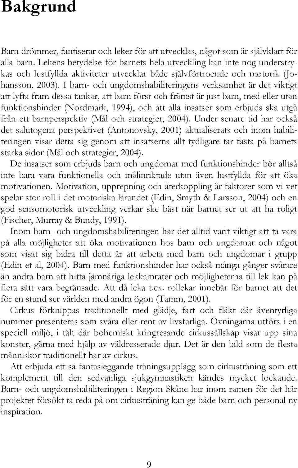 I barn- och ungdomshabiliteringens verksamhet är det viktigt att lyfta fram dessa tankar, att barn först och främst är just barn, med eller utan funktionshinder (Nordmark, 1994), och att alla