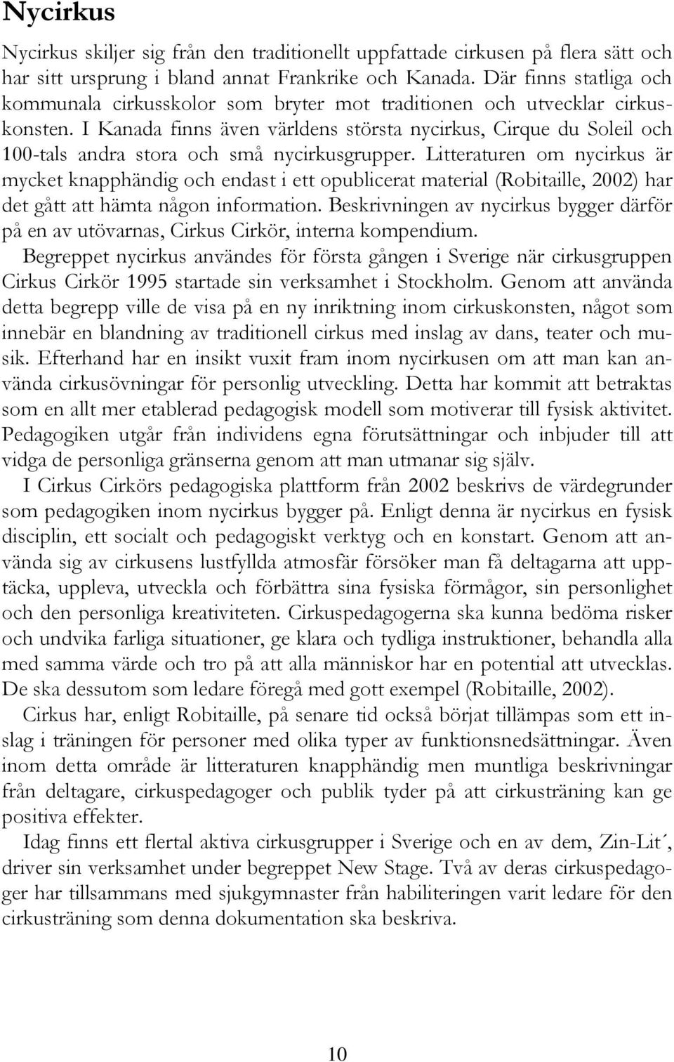 I Kanada finns även världens största nycirkus, Cirque du Soleil och 100-tals andra stora och små nycirkusgrupper.