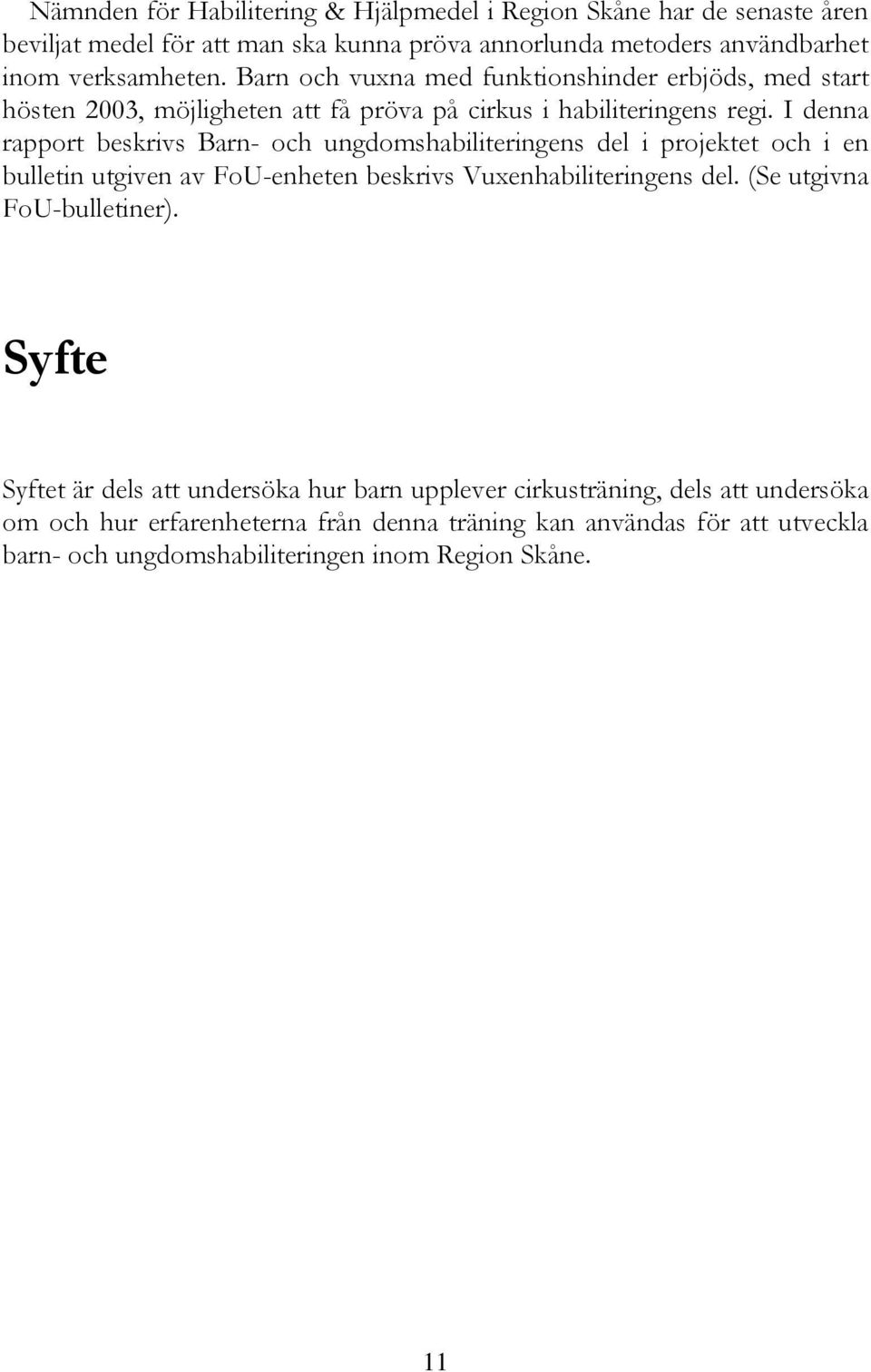 I denna rapport beskrivs Barn- och ungdomshabiliteringens del i projektet och i en bulletin utgiven av FoU-enheten beskrivs Vuxenhabiliteringens del.