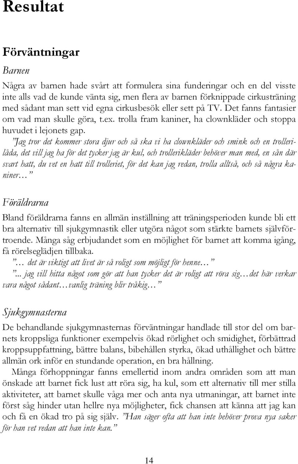 Jag tror det kommer stora djur och så ska vi ha clownkläder och smink och en trollerilåda, det vill jag ha för det tycker jag är kul, och trollerikläder behöver man med, en sån där svart hatt, du vet