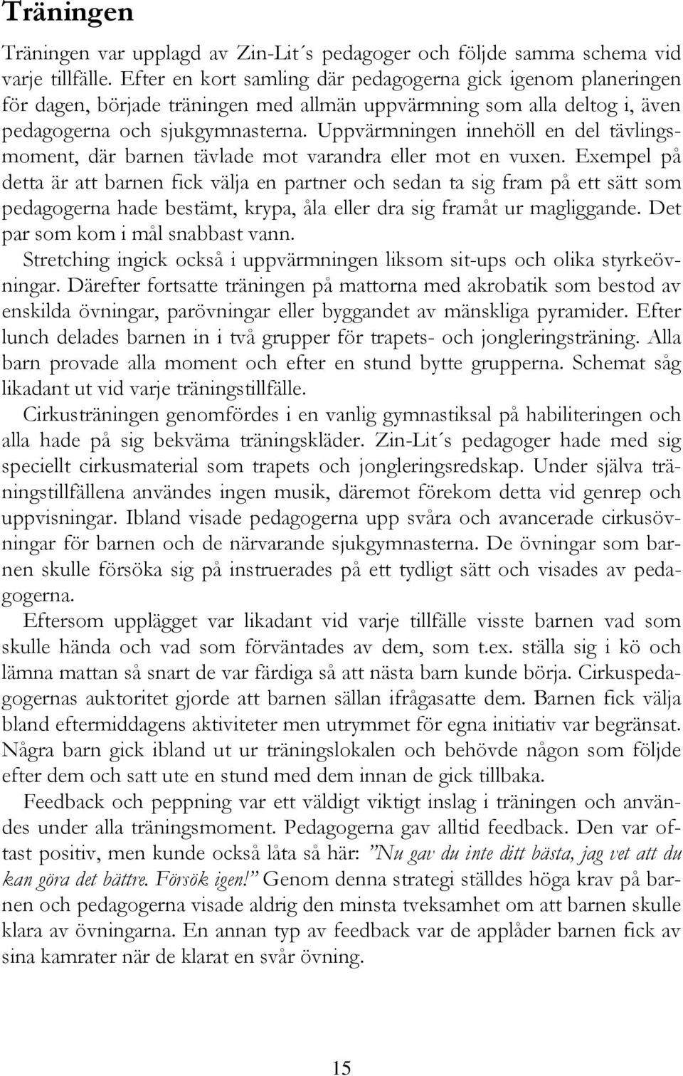 Uppvärmningen innehöll en del tävlingsmoment, där barnen tävlade mot varandra eller mot en vuxen.