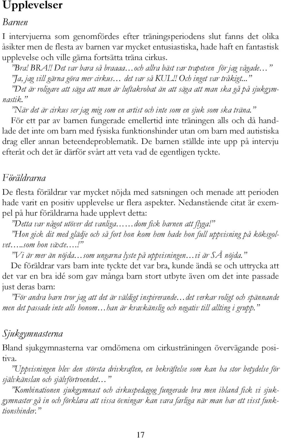 .. Det är roligare att säga att man är luftakrobat än att säga att man ska gå på sjukgymnastik. När det är cirkus ser jag mig som en artist och inte som en sjuk som ska träna.