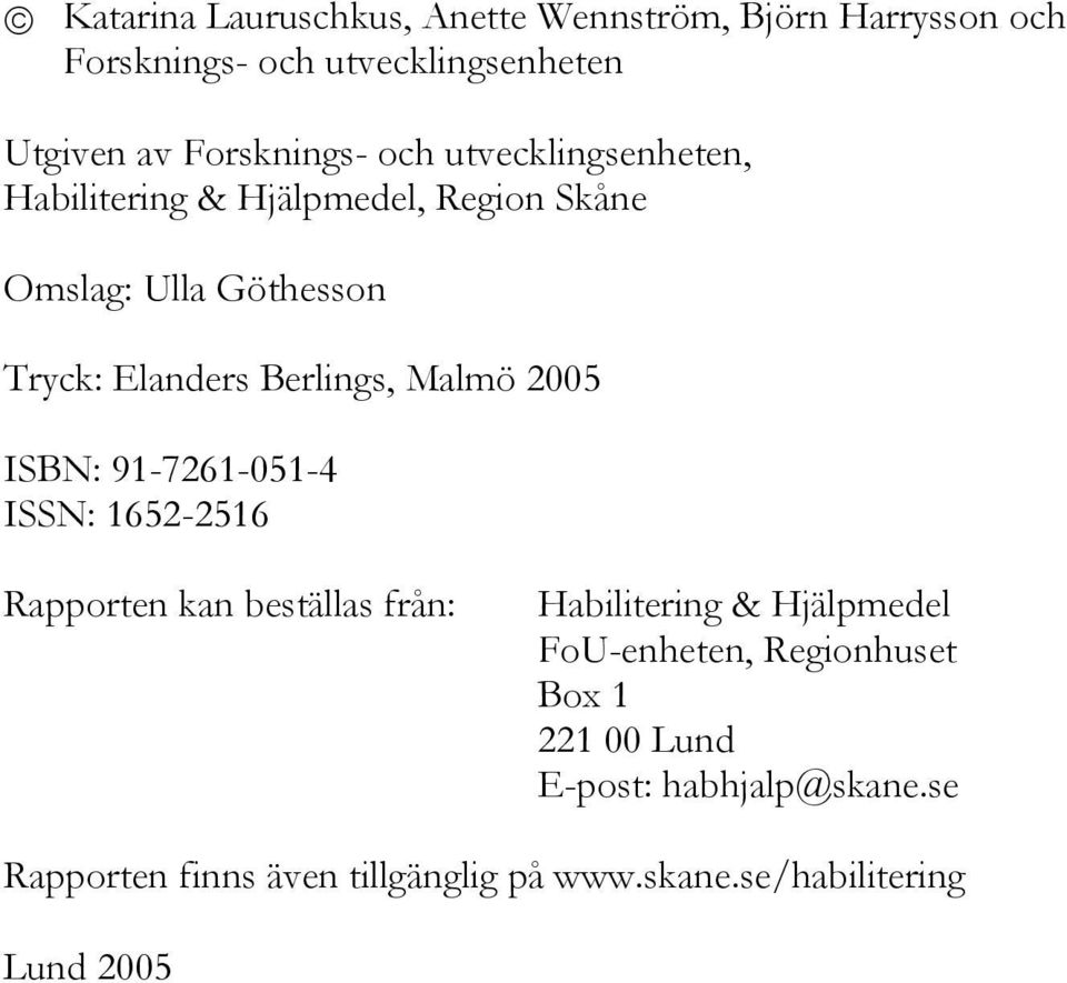 2005 ISBN: 91-7261-051-4 ISSN: 1652-2516 Rapporten kan beställas från: Habilitering & Hjälpmedel FoU-enheten,