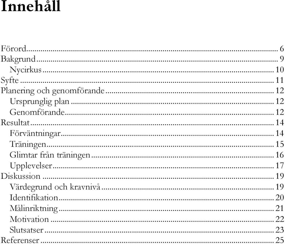 .. 15 Glimtar från träningen... 16 Upplevelser... 17 Diskussion... 19 Värdegrund och kravnivå.