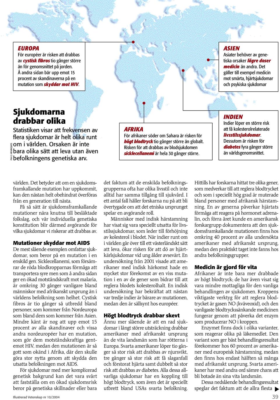 HENRIQUES Sjukdomarna drabbar olika Statistiken visar att frekvensen av flera sjukdomar är helt olika runt om i världen. Orsaken är inte bara olika sätt att leva utan även befolkningens genetiska arv.