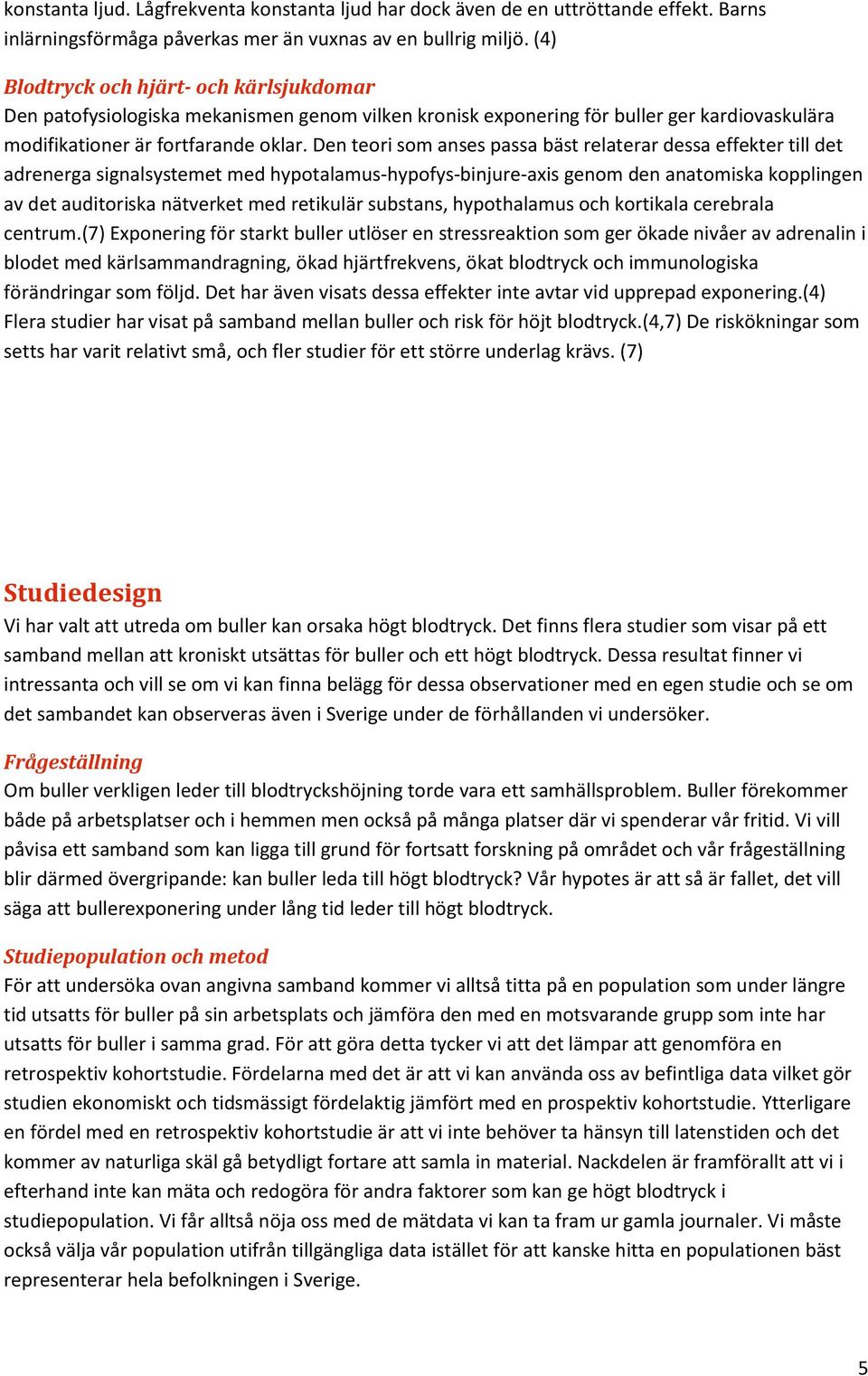 Den teori som anses passa bäst relaterar dessa effekter till det adrenerga signalsystemet med hypotalamus-hypofys-binjure-axis genom den anatomiska kopplingen av det auditoriska nätverket med