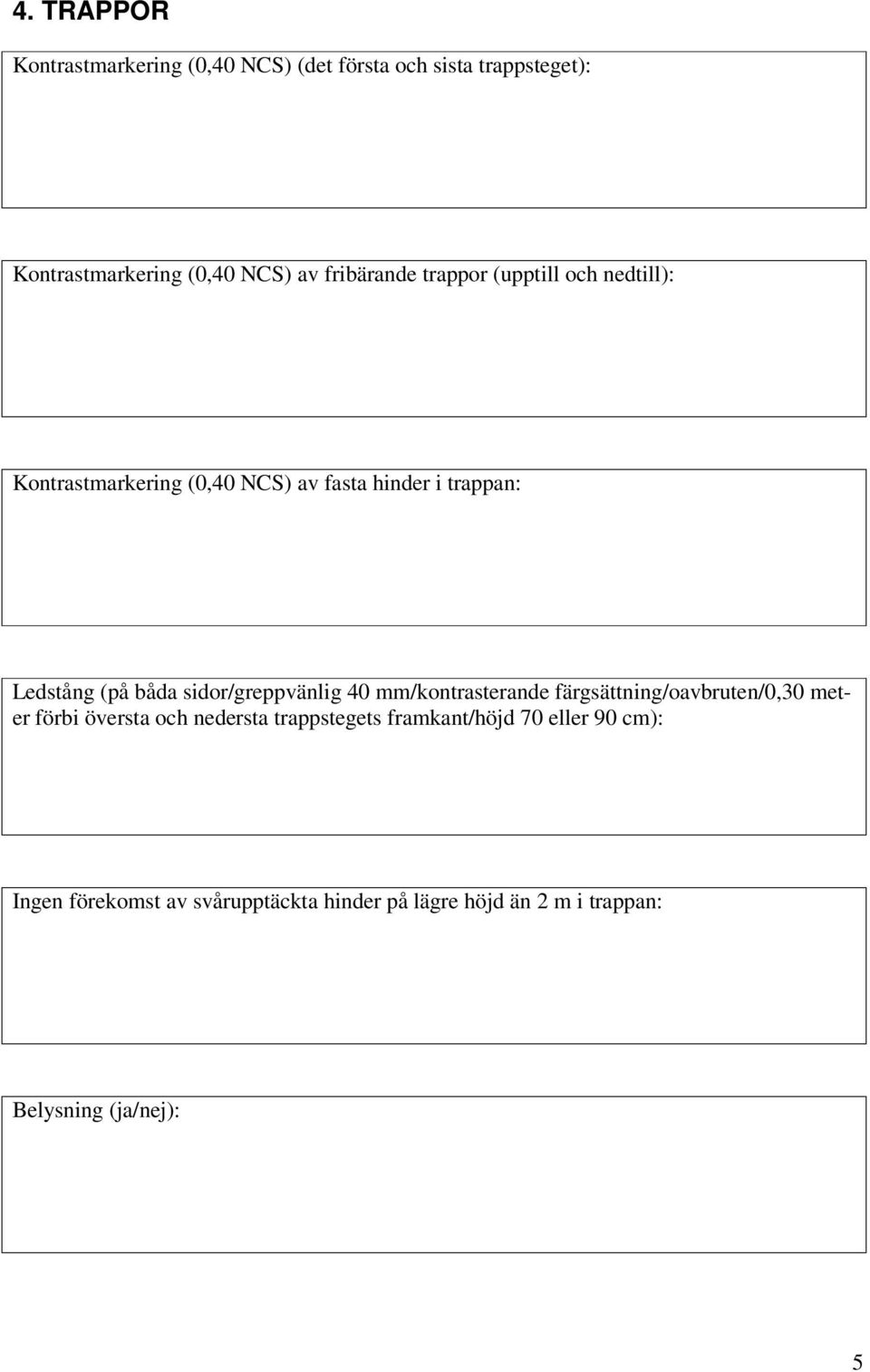 sidor/greppvänlig 40 mm/kontrasterande färgsättning/oavbruten/0,30 meter förbi översta och nedersta trappstegets