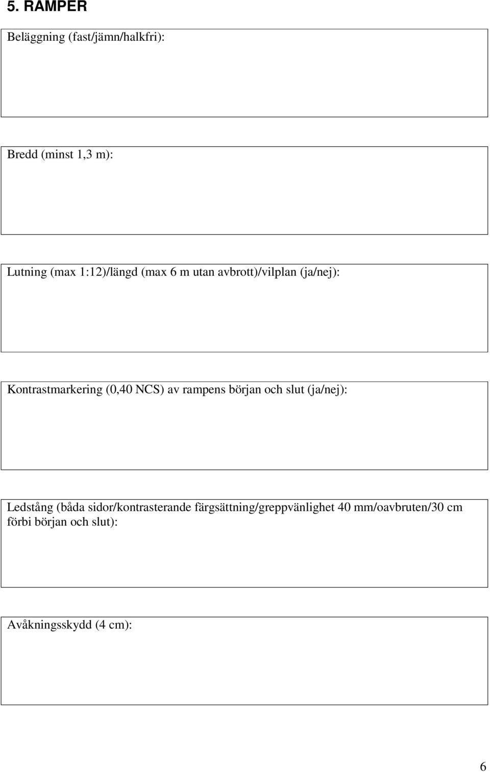 av rampens början och slut (ja/nej): Ledstång (båda sidor/kontrasterande