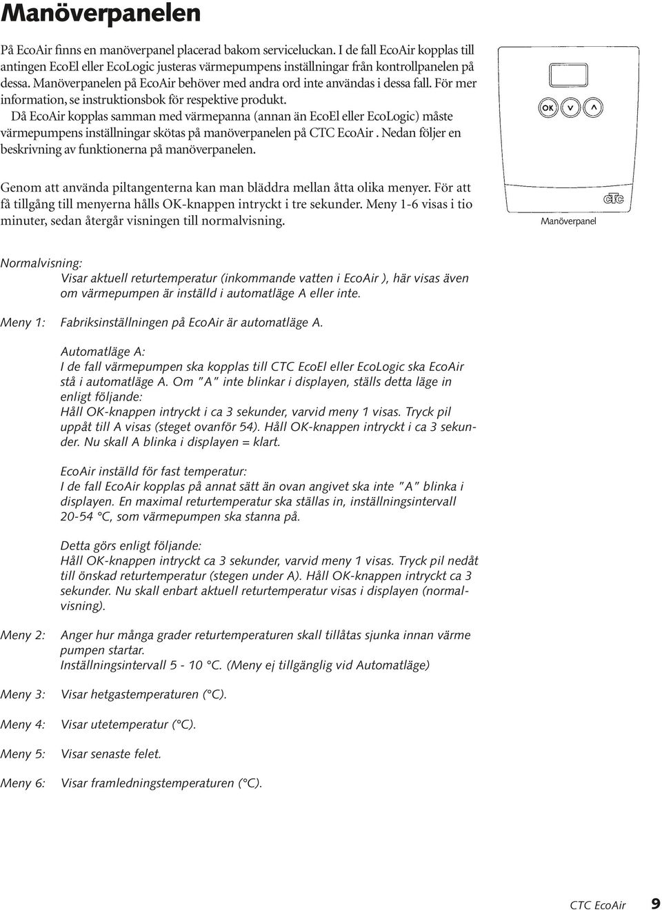 Manöverpanelen på EcoAir behöver med andra ord inte användas i dessa fall. För mer information, se instruktionsbok för respektive produkt.