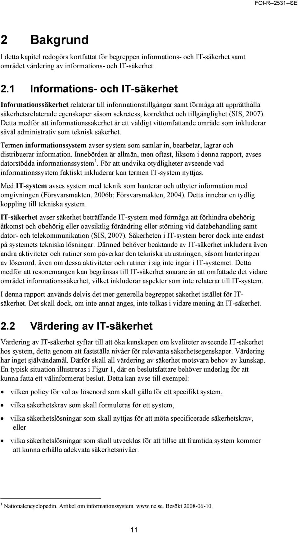 (SIS, 2007). Detta medför att informationssäkerhet är ett väldigt vittomfattande område som inkluderar såväl administrativ som teknisk säkerhet.