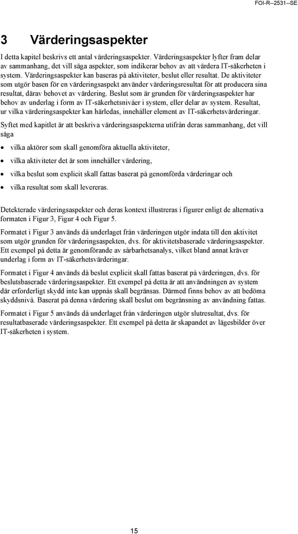 Värderingsaspekter kan baseras på aktiviteter, beslut eller resultat.