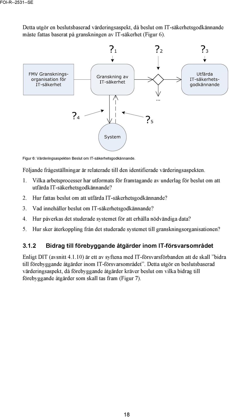 Vilka arbetsprocesser har utformats för framtagande av underlag för beslut om att utfärda IT-säkerhetsgodkännande? 2. Hur fattas beslut om att utfärda IT-säkerhetsgodkännande? 3.