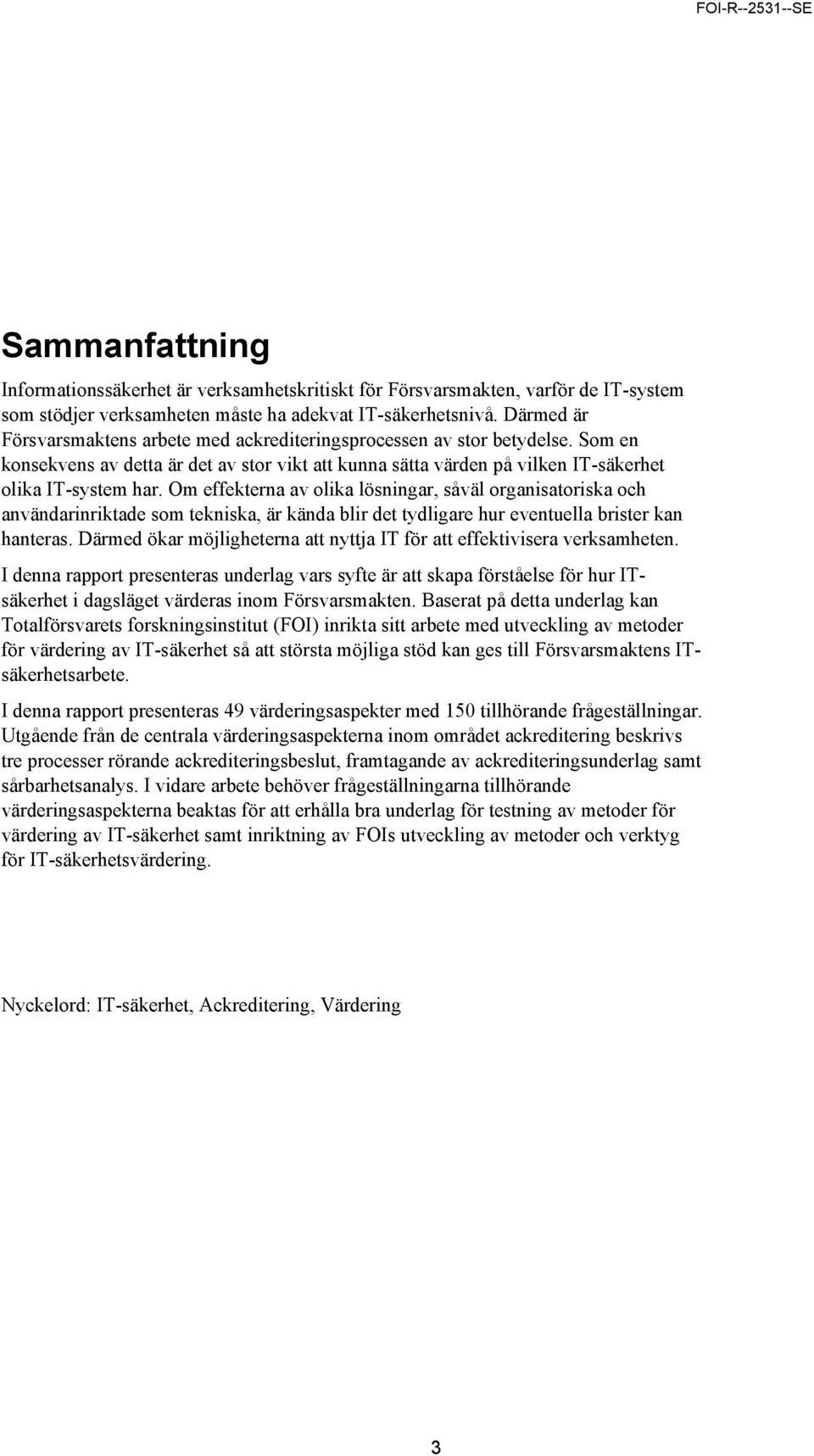 Om effekterna av olika lösningar, såväl organisatoriska och användarinriktade som tekniska, är kända blir det tydligare hur eventuella brister kan hanteras.