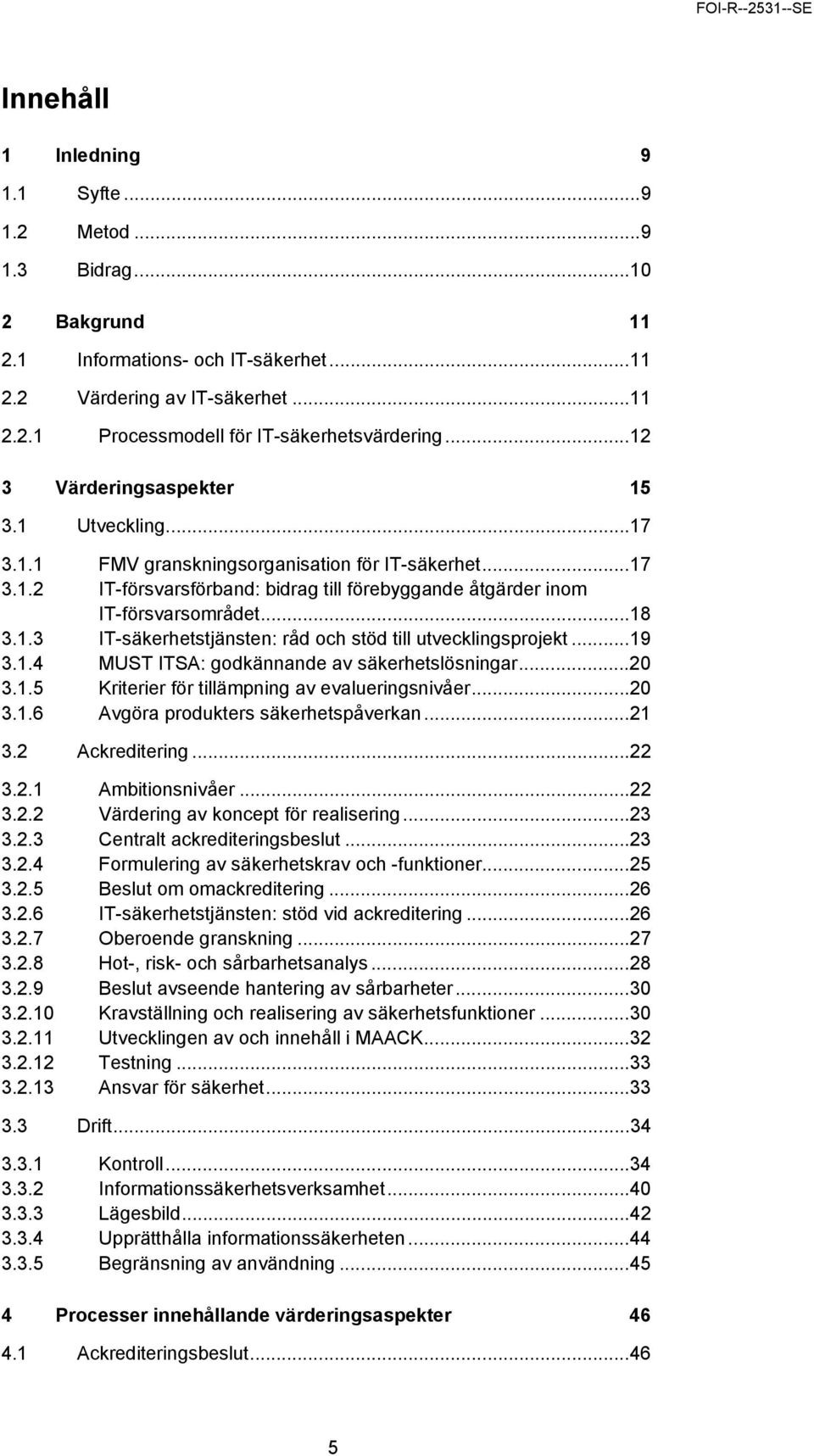 ..19 3.1.4 MUST ITSA: godkännande av säkerhetslösningar...20 3.1.5 Kriterier för tillämpning av evalueringsnivåer...20 3.1.6 Avgöra produkters säkerhetspåverkan...21 3.2 Ackreditering...22 3.2.1 Ambitionsnivåer.