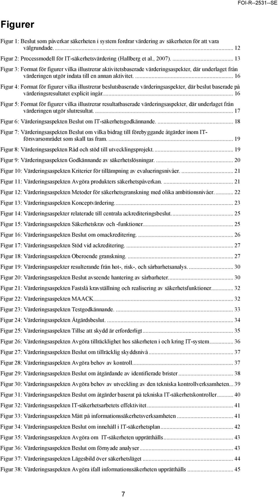 ... 16 Figur 4: Format för figurer vilka illustrerar beslutsbaserade värderingsaspekter, där beslut baserade på värderingsresultatet explicit ingår.