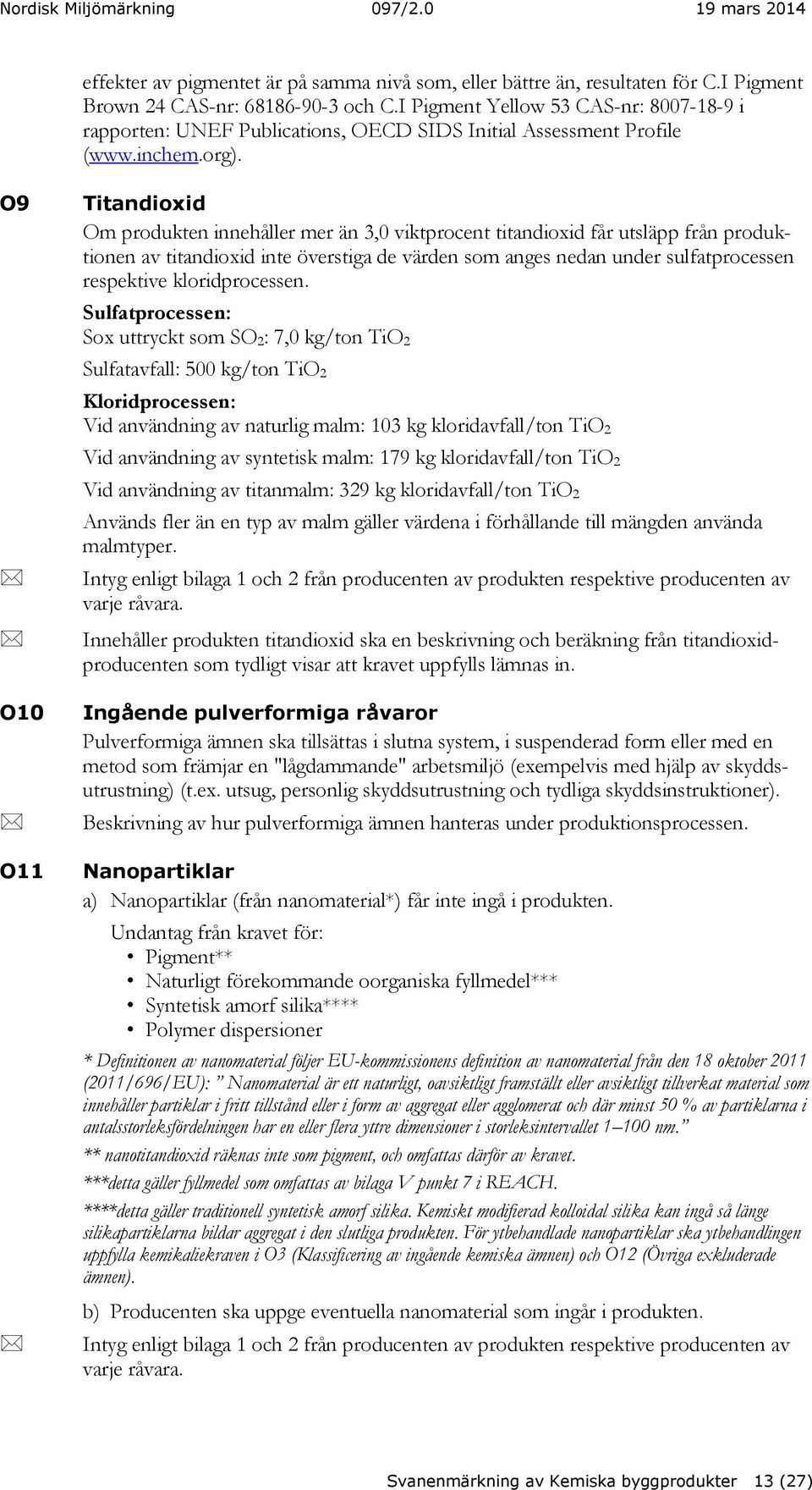 O9 Titandioxid Om produkten innehåller mer än 3,0 viktprocent titandioxid får utsläpp från produktionen av titandioxid inte överstiga de värden som anges nedan under sulfatprocessen respektive
